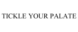 TICKLE YOUR PALATE trademark