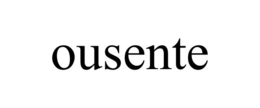OUSENTE trademark