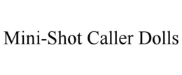 MINI-SHOT CALLER DOLLS trademark
