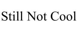STILL NOT COOL trademark