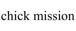 CHICK MISSION trademark