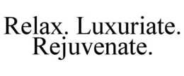 RELAX. LUXURIATE. REJUVENATE. trademark