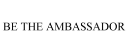 BE THE AMBASSADOR trademark