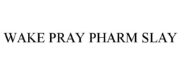 WAKE PRAY PHARM SLAY trademark
