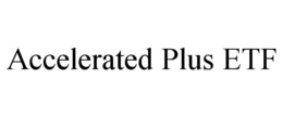 ACCELERATED PLUS ETF trademark