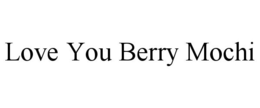 LOVE YOU BERRY MOCHI trademark