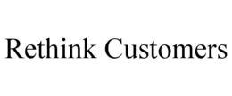 RETHINK CUSTOMERS trademark