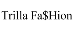 TRILLA FA$HION trademark