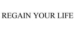 REGAIN YOUR LIFE trademark