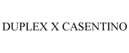 DUPLEX X CASENTINO trademark