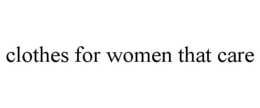 CLOTHES FOR WOMEN THAT CARE trademark