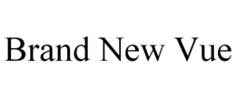 BRAND NEW VUE trademark