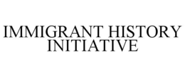 IMMIGRANT HISTORY INITIATIVE trademark