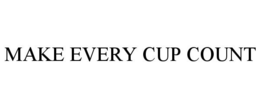 MAKE EVERY CUP COUNT trademark
