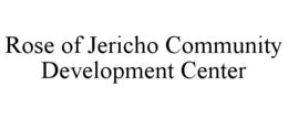 ROSE OF JERICHO COMMUNITY DEVELOPMENT CENTER trademark