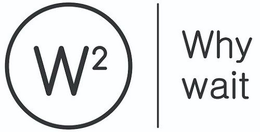 W2 WHY WAIT trademark