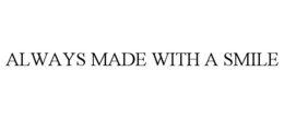 ALWAYS MADE WITH A SMILE trademark