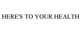 HERE'S TO YOUR HEALTH trademark