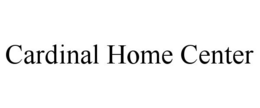 CARDINAL HOME CENTER trademark