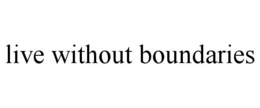 LIVE WITHOUT BOUNDARIES trademark