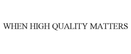 WHEN HIGH QUALITY MATTERS trademark