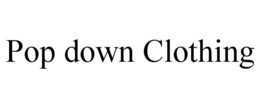 POP DOWN CLOTHING trademark