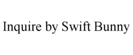 INQUIRE BY SWIFT BUNNY trademark