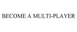 BECOME A MULTI-PLAYER trademark