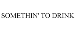 SOMETHIN' TO DRINK trademark