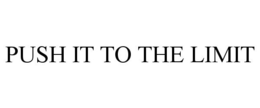 PUSH IT TO THE LIMIT trademark