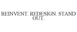 REINVENT. REDESIGN. STAND OUT. trademark