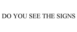 DO YOU SEE THE SIGNS trademark
