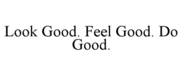 LOOK GOOD. FEEL GOOD. DO GOOD. trademark