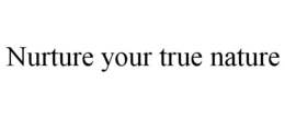 NURTURE YOUR TRUE NATURE trademark