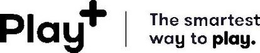 PLAY+ THE SMARTEST WAY TO PLAY. trademark