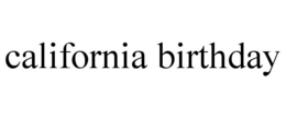CALIFORNIA BIRTHDAY trademark