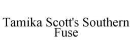 TAMIKA SCOTT'S SOUTHERN FUSE trademark