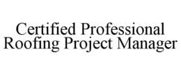 CERTIFIED PROFESSIONAL ROOFING PROJECT MANAGER trademark