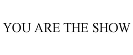 YOU ARE THE SHOW trademark