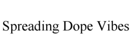 SPREADING DOPE VIBES trademark