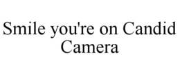 SMILE YOU'RE ON CANDID CAMERA trademark