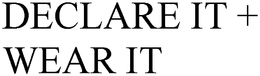 DECLARE IT + WEAR IT trademark