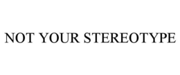 NOT YOUR STEREOTYPE trademark