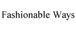 FASHIONABLE WAYS trademark