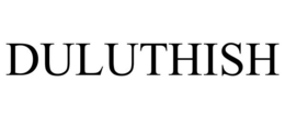 DULUTHISH trademark