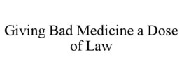 GIVING BAD MEDICINE A DOSE OF LAW trademark