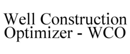 WELL CONSTRUCTION OPTIMIZER - WCO trademark