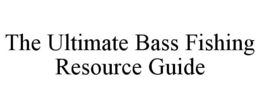 THE ULTIMATE BASS FISHING RESOURCE GUIDE trademark