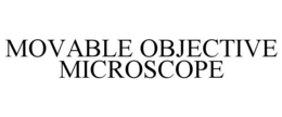 MOVABLE OBJECTIVE MICROSCOPE trademark