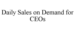 DAILY SALES ON DEMAND FOR CEOS trademark